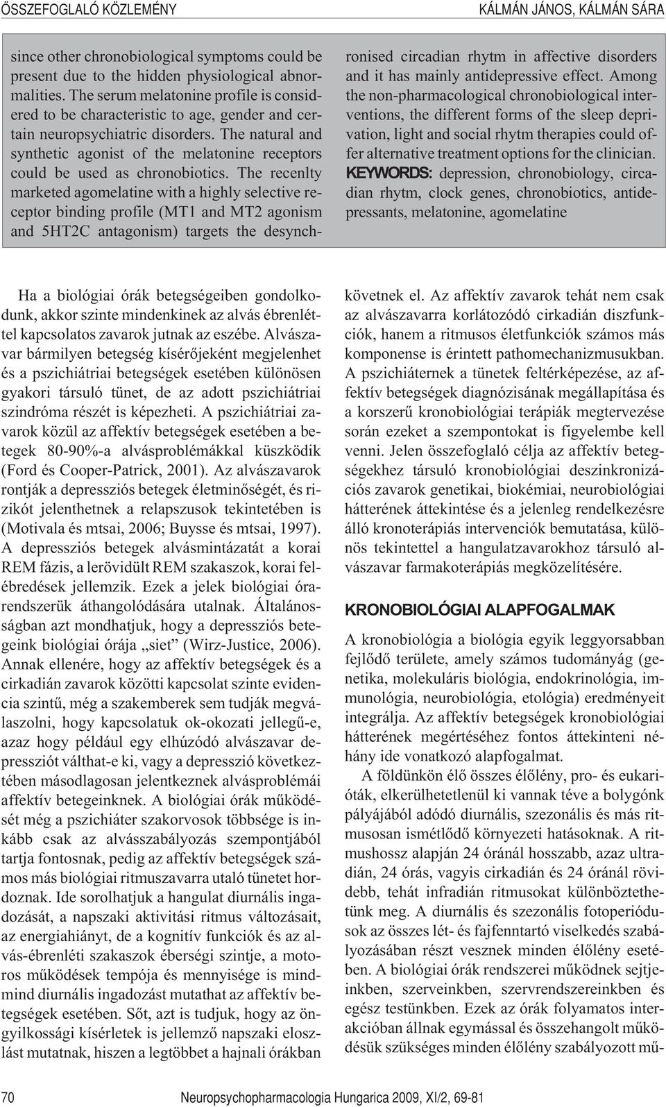 The natural and synthetic agonist of the melatonine receptors could be used as chronobiotics.