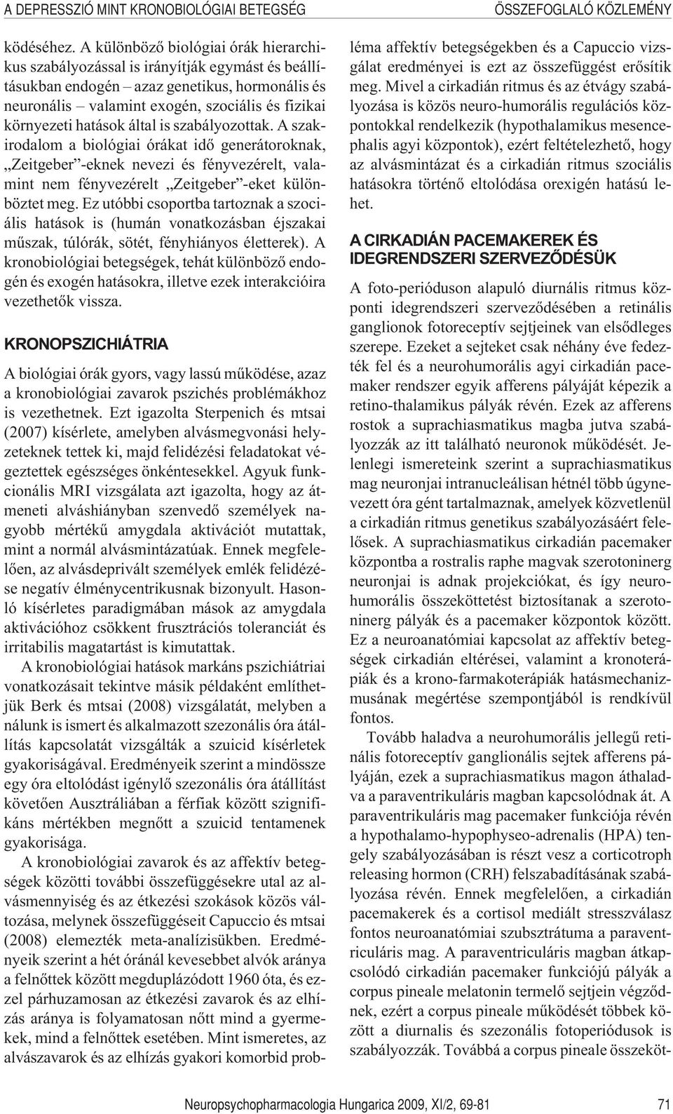 hatások által is szabályozottak. A szakirodalom a biológiai órákat idõ generátoroknak, Zeitgeber -eknek nevezi és fényvezérelt, valamint nem fényvezérelt Zeitgeber -eket különböztet meg.