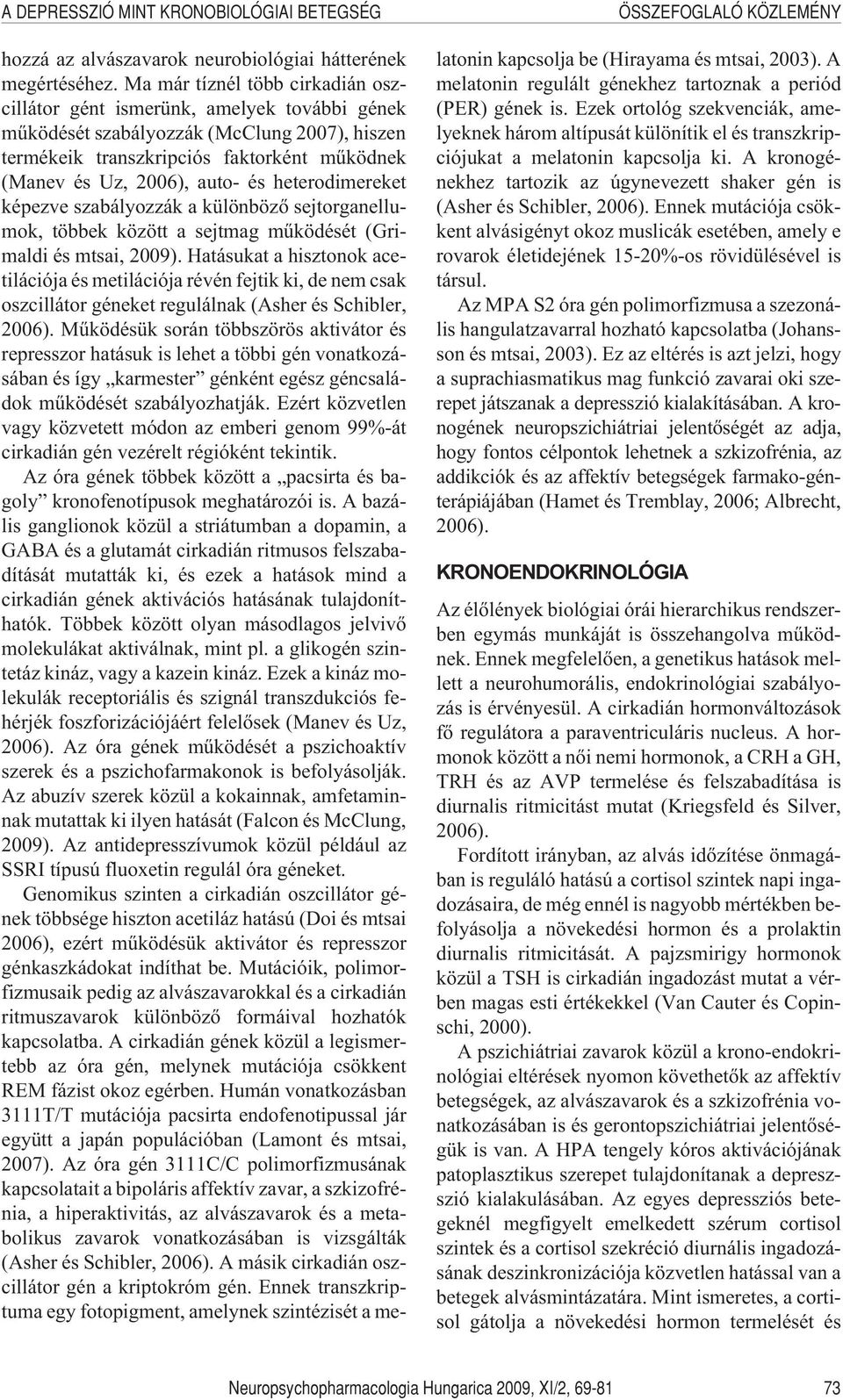 heterodimereket képezve szabályozzák a különbözõ sejtorganellumok, többek között a sejtmag mûködését (Grimaldi és mtsai, 2009).
