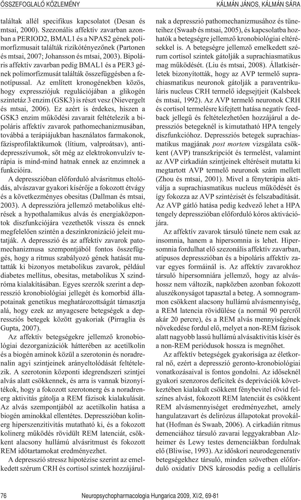 Bipoláris affektív zavarban pedig BMAL1 és a PER3 gének polimorfizmusát találták összefüggésben a fenotípussal.