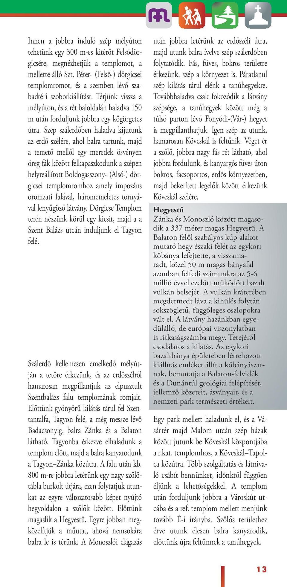 Szép száerdőben haadva kijutunk az erdő széére, aho bara tartunk, majd a temető meő egy meredek ösvényen öreg fák között fekapaszkodunk a szépen heyreáított Bodogasszony- (Asó-) dörgicsei