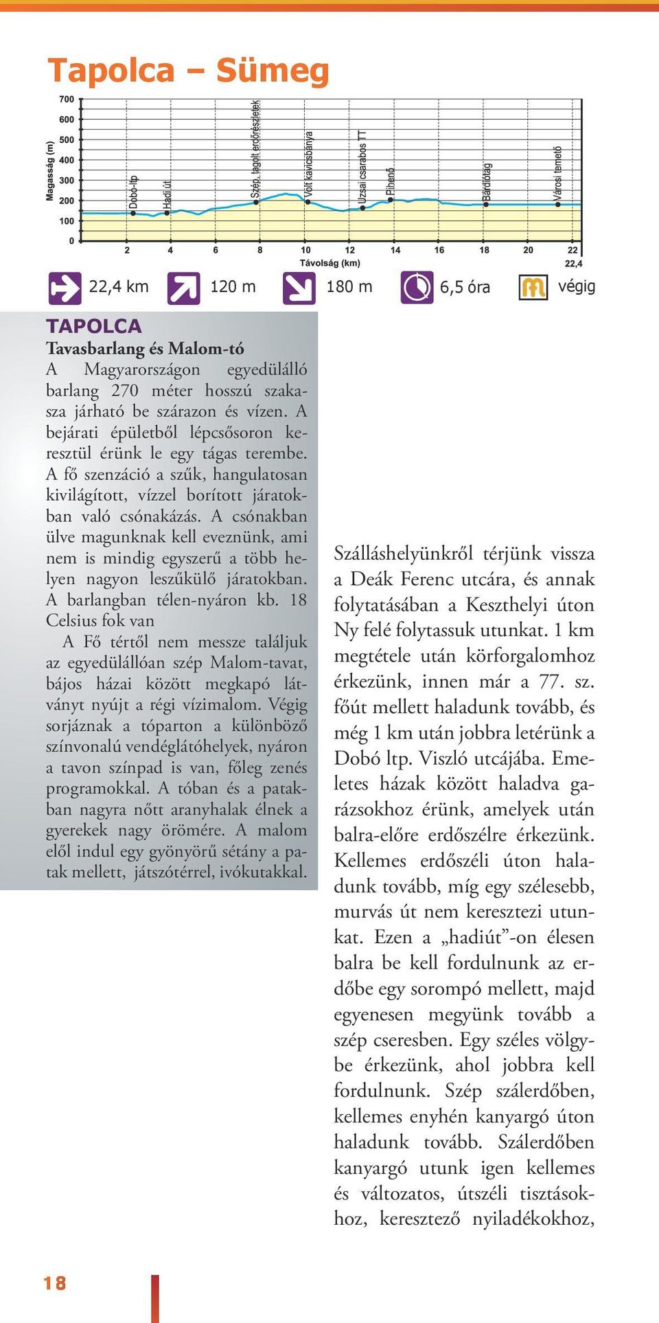 A csónakban üve magunknak ke eveznünk, ami nem is mindig egyszerű a több heyen nagyon eszűküő járatokban. A barangban téen-nyáron kb.