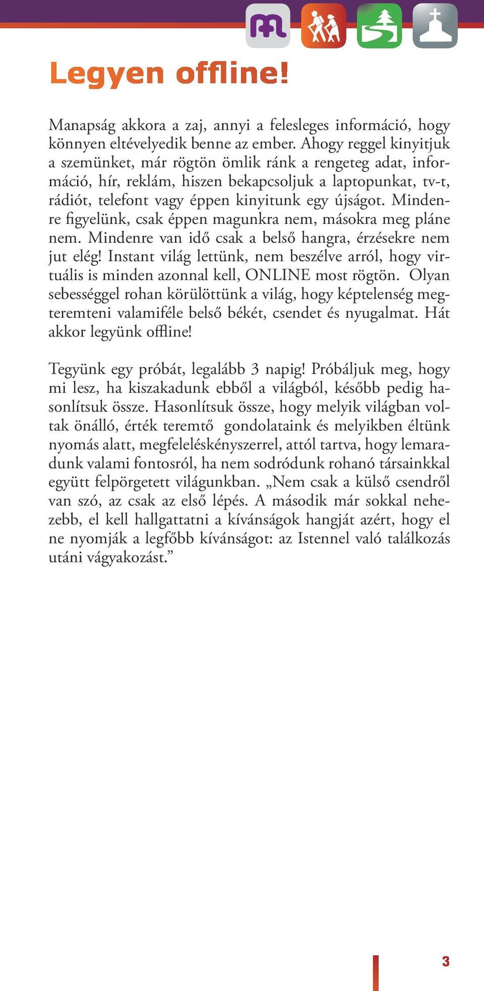 Mindenre figyeünk, csak éppen magunkra nem, másokra meg páne nem. Mindenre van idő csak a beső hangra, érzésekre nem jut eég!