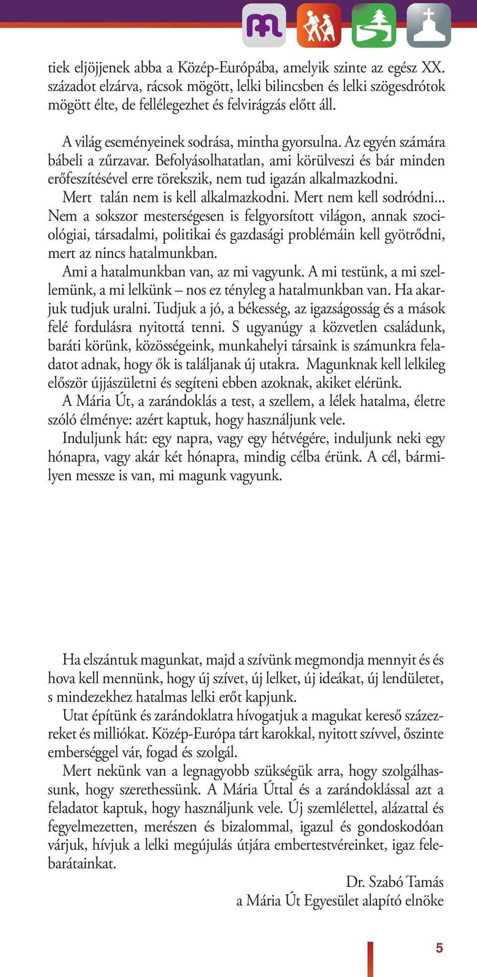Mert taán nem is ke akamazkodni. Mert nem ke sodródni.