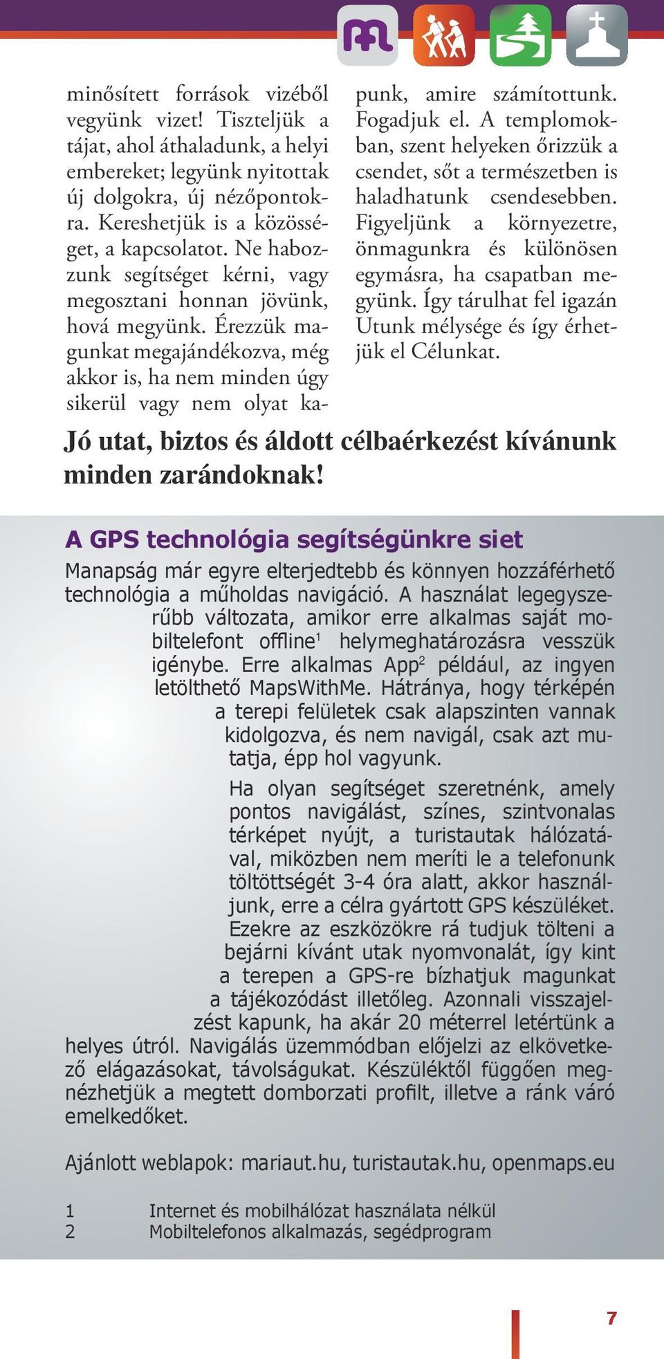 Fogadjuk e. A tempomokban, szent heyeken őrizzük a csendet, sőt a természetben is haadhatunk csendesebben. Figyejünk a környezetre, önmagunkra és küönösen egymásra, ha csapatban megyünk.
