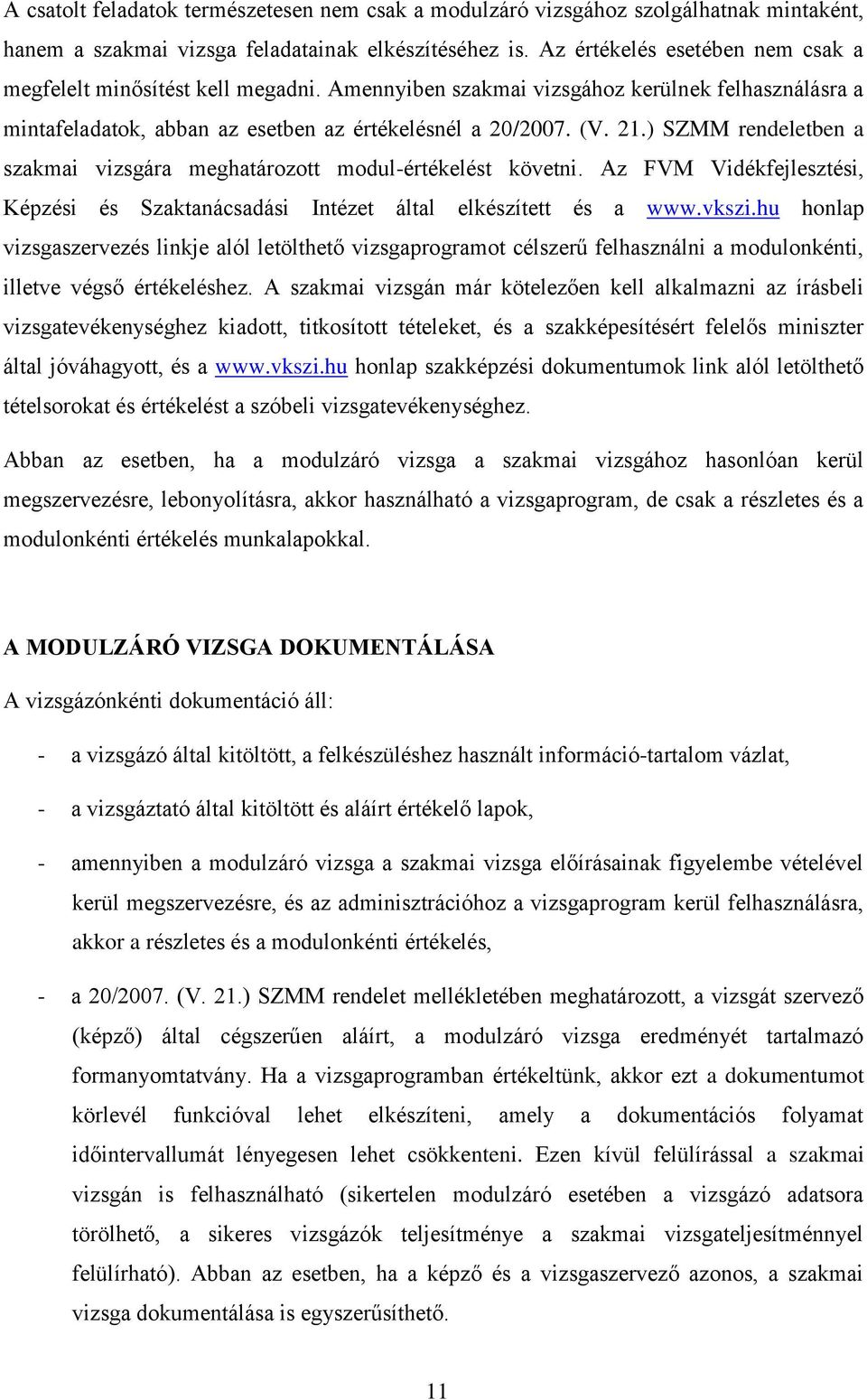 ) SZMM rendeletben a szakmai vizsgára meghatározott modul-értékelést követni. Az FVM Vidékfejlesztési, Képzési és Szaktanácsadási Intézet által elkészített és a www.vkszi.