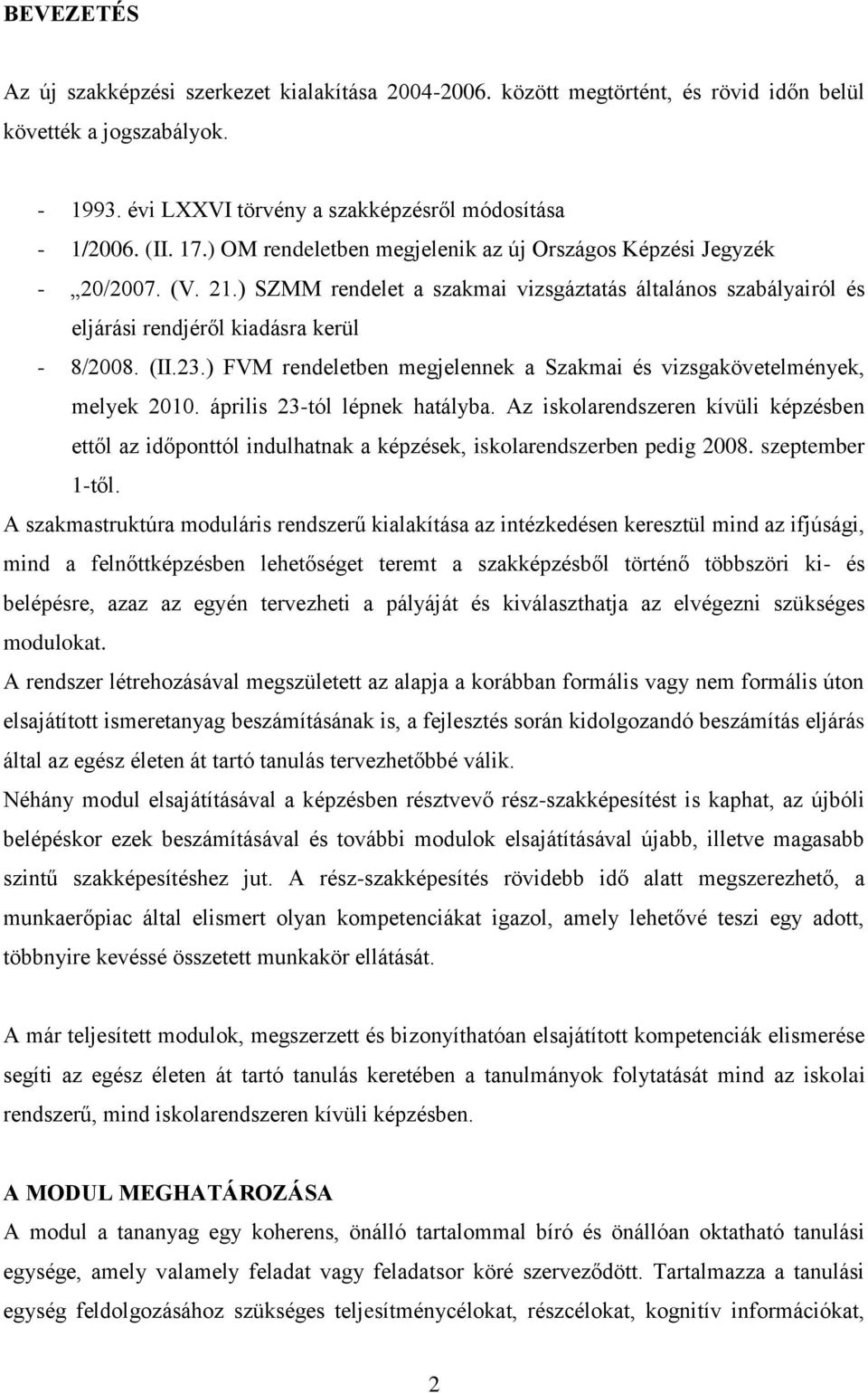 ) FVM rendeletben megjelennek a Szakmai és vizsgakövetelmények, melyek 2010. április 23-tól lépnek hatályba.