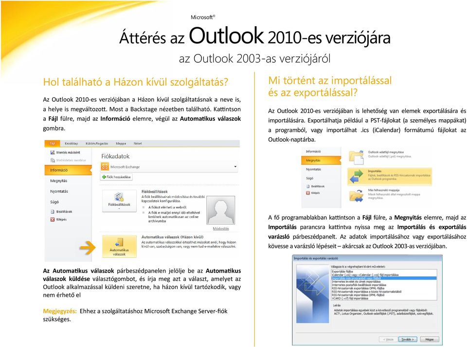 Az Outlook 2010-es verziójában is lehetőség van elemek exportálására és importálására. Exportálhatja például a PST-fájlokat (a személyes mappákat) a programból, vagy importálhat.