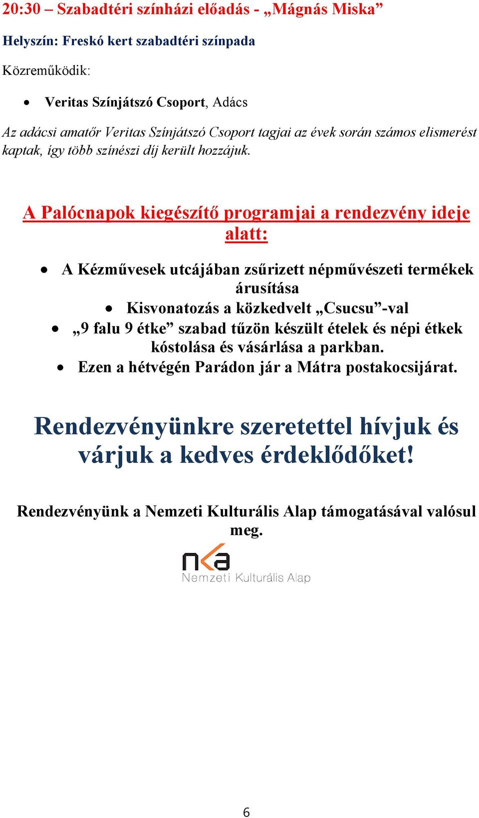 A Palócnapok kiegészítő programjai a rendezvény ideje alatt: A Kézművesek utcájában zsűrizett népművészeti termékek árusítása Kisvonatozás a közkedvelt Csucsu -val 9 falu 9