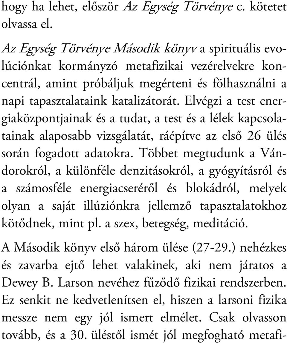 Elvégzi a test energiaközpontjainak és a tudat, a test és a lélek kapcsolatainak alaposabb vizsgálatát, ráépítve az első 26 ülés során fogadott adatokra.