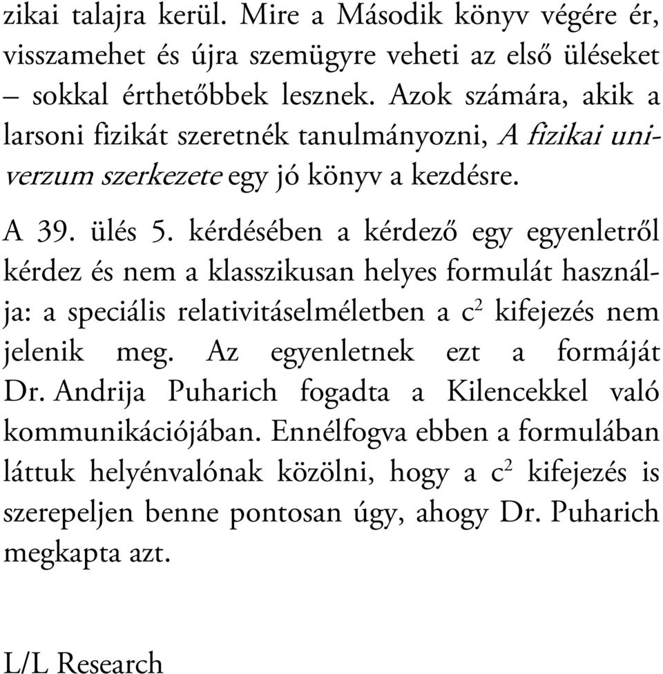 kérdésében a kérdező egy egyenletről kérdez és nem a klasszikusan helyes formulát használja: a speciális relativitáselméletben a c 2 kifejezés nem jelenik meg.
