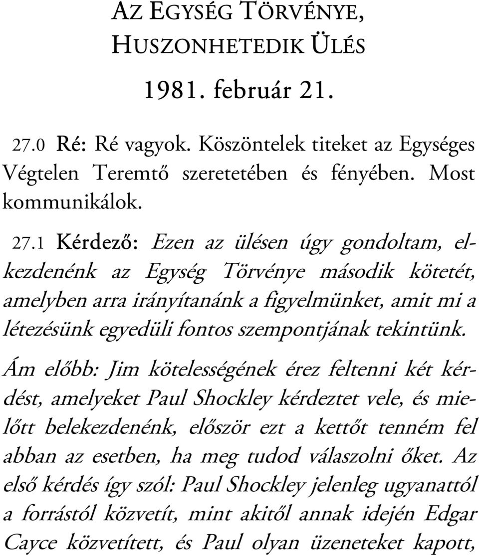 1 Kérdező: Ezen az ülésen úgy gondoltam, elkezdenénk az Egység Törvénye második kötetét, amelyben arra irányítanánk a figyelmünket, amit mi a létezésünk egyedüli fontos szempontjának