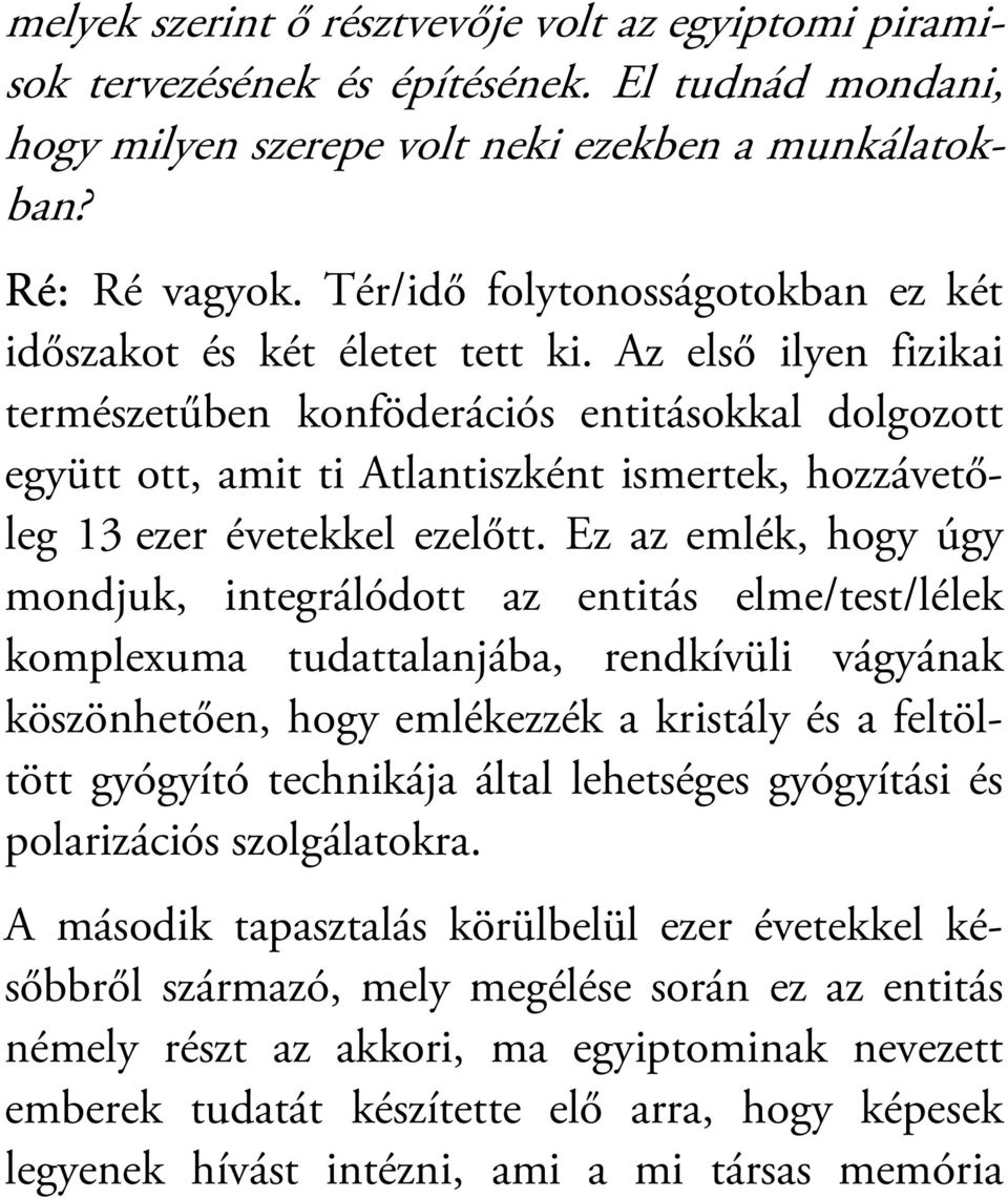 Az első ilyen fizikai természetűben konföderációs entitásokkal dolgozott együtt ott, amit ti Atlantiszként ismertek, hozzávetőleg 13 ezer évetekkel ezelőtt.