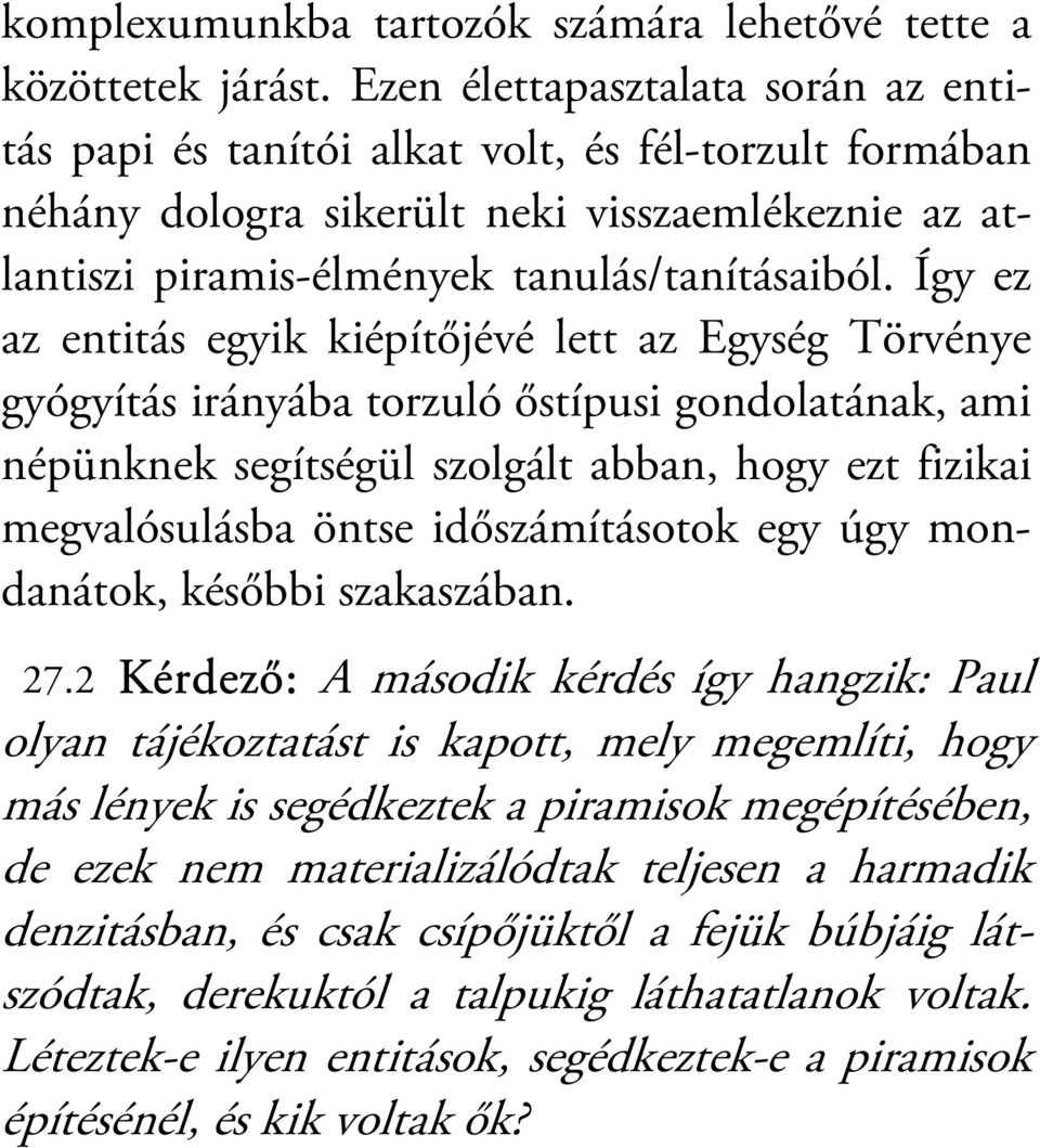 Így ez az entitás egyik kiépítőjévé lett az Egység Törvénye gyógyítás irányába torzuló őstípusi gondolatának, ami népünknek segítségül szolgált abban, hogy ezt fizikai megvalósulásba öntse