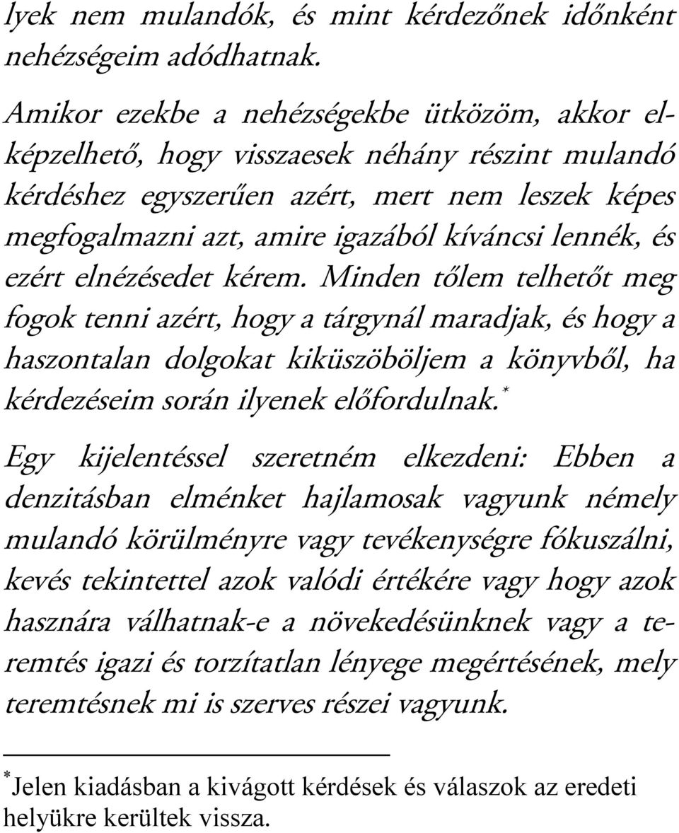 és ezért elnézésedet kérem. Minden tőlem telhetőt meg fogok tenni azért, hogy a tárgynál maradjak, és hogy a haszontalan dolgokat kiküszöböljem a könyvből, ha kérdezéseim során ilyenek előfordulnak.