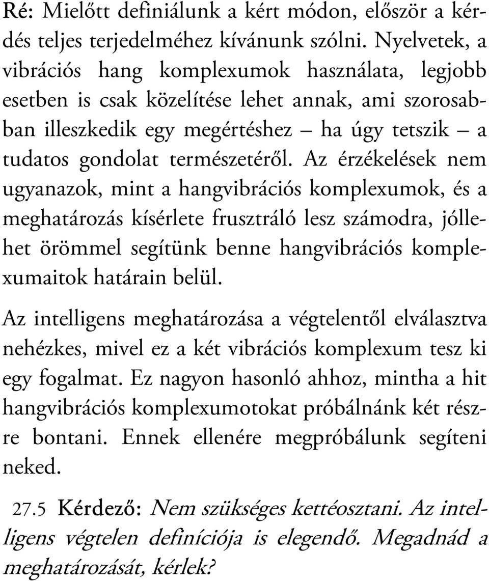 Az érzékelések nem ugyanazok, mint a hangvibrációs komplexumok, és a meghatározás kísérlete frusztráló lesz számodra, jóllehet örömmel segítünk benne hangvibrációs komplexumaitok határain belül.
