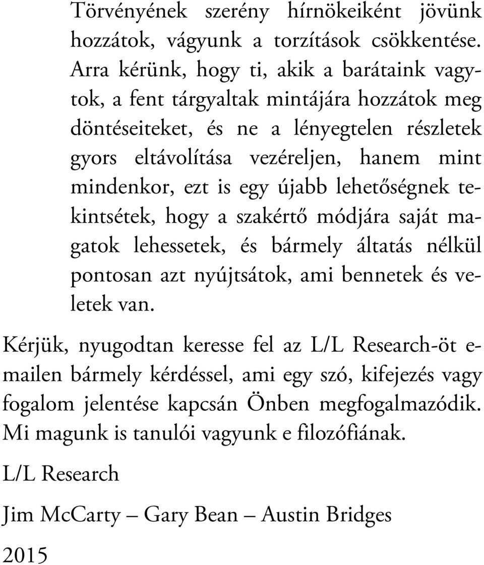 mint mindenkor, ezt is egy újabb lehetőségnek tekintsétek, hogy a szakértő módjára saját magatok lehessetek, és bármely áltatás nélkül pontosan azt nyújtsátok, ami bennetek