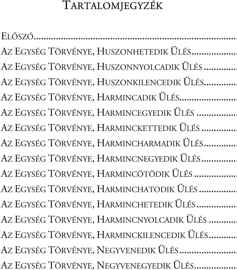 .. AZ EGYSÉG TÖRVÉNYE, HARMINCNEGYEDIK ÜLÉS... AZ EGYSÉG TÖRVÉNYE, HARMINCÖTÖDIK ÜLÉS... AZ EGYSÉG TÖRVÉNYE, HARMINCHATODIK ÜLÉS.