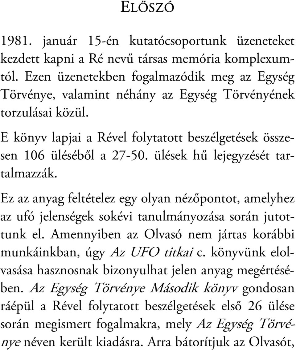 ülések hű lejegyzését tartalmazzák. Ez az anyag feltételez egy olyan nézőpontot, amelyhez az ufó jelenségek sokévi tanulmányozása során jutottunk el.