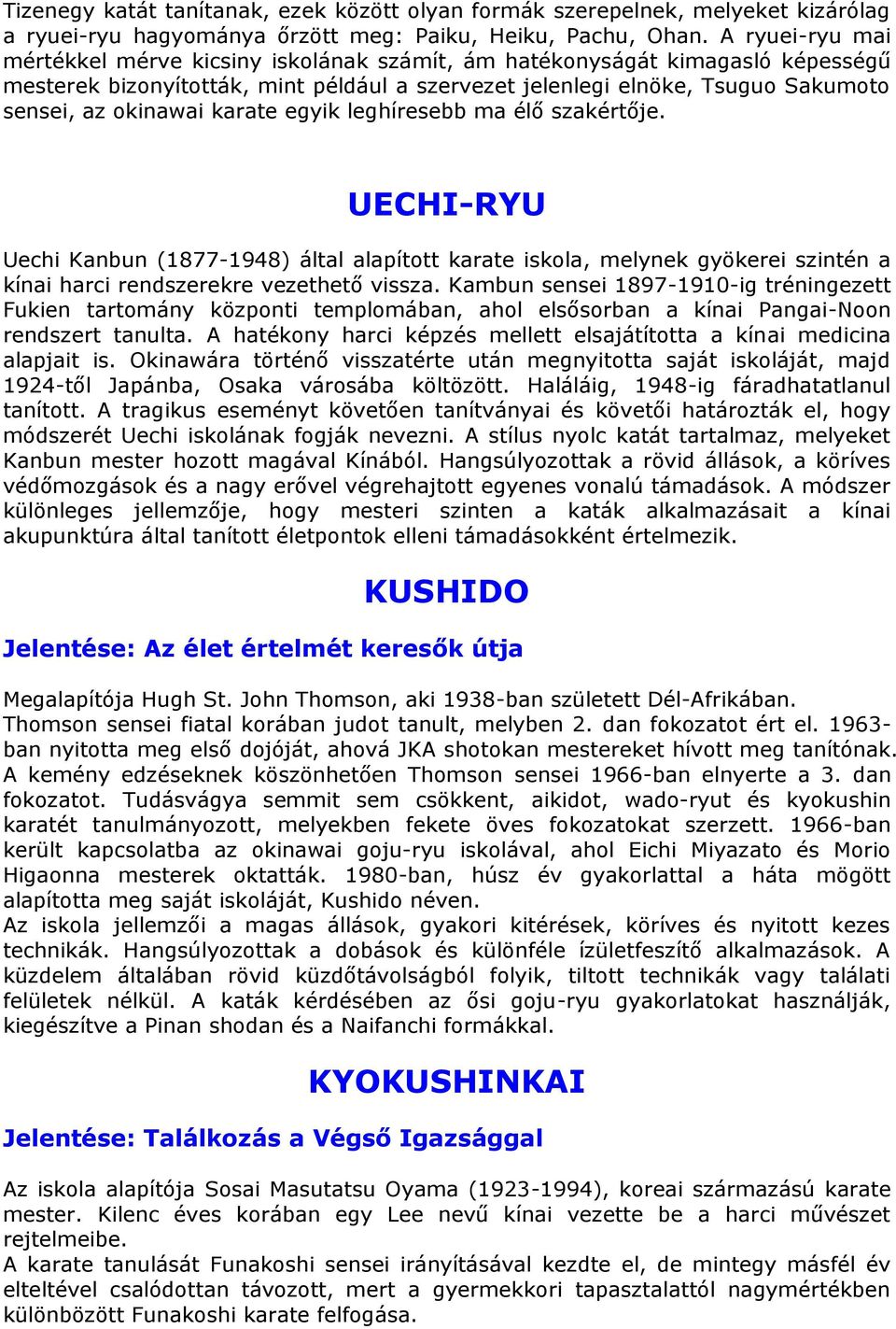karate egyik leghíresebb ma élő szakértője. UECHI-RYU Uechi Kanbun (1877-1948) által alapított karate iskola, melynek gyökerei szintén a kínai harci rendszerekre vezethető vissza.