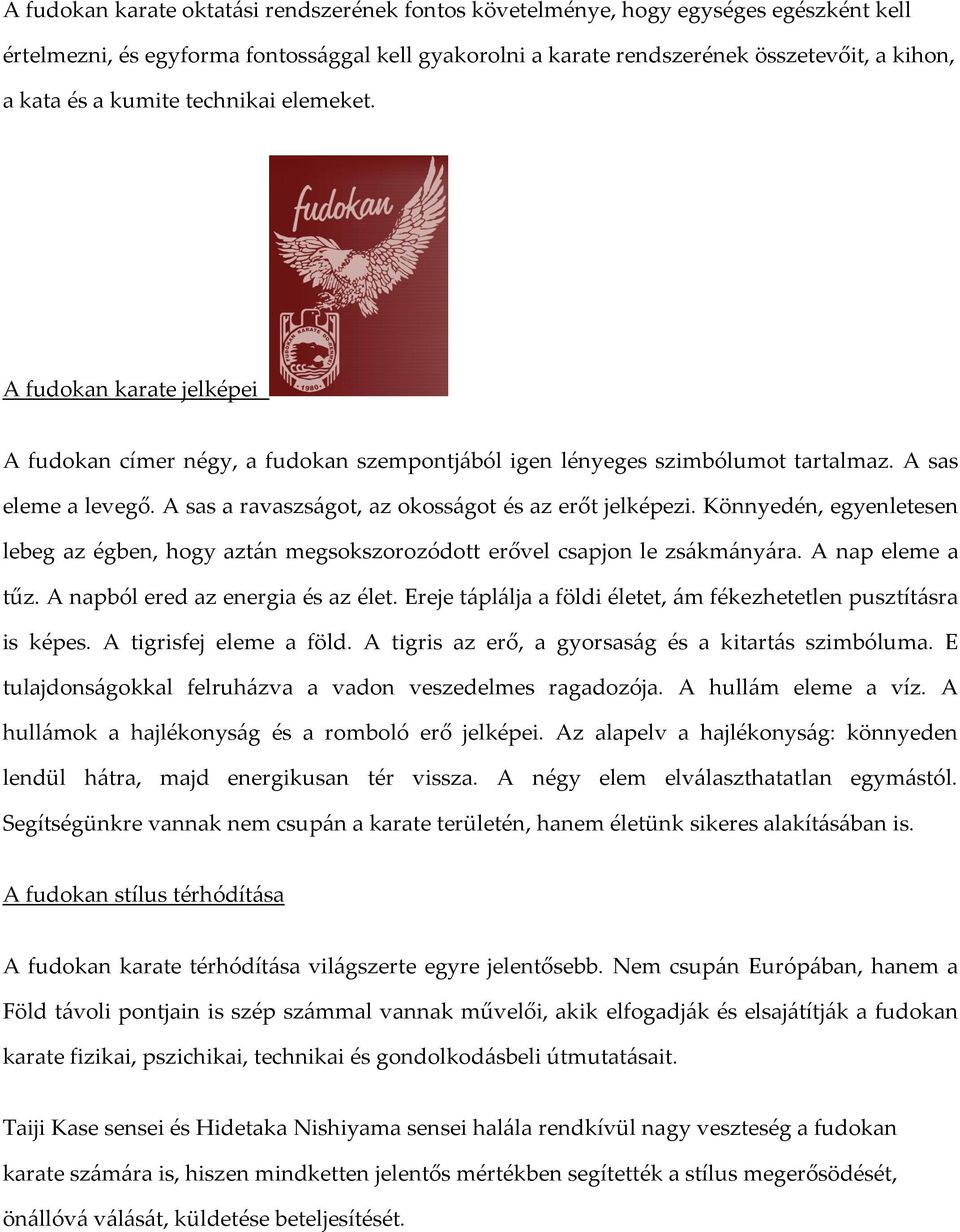 A sas a ravaszságot, az okosságot és az erőt jelképezi. Könnyedén, egyenletesen lebeg az égben, hogy aztán megsokszorozódott erővel csapjon le zsákmányára. A nap eleme a tűz.