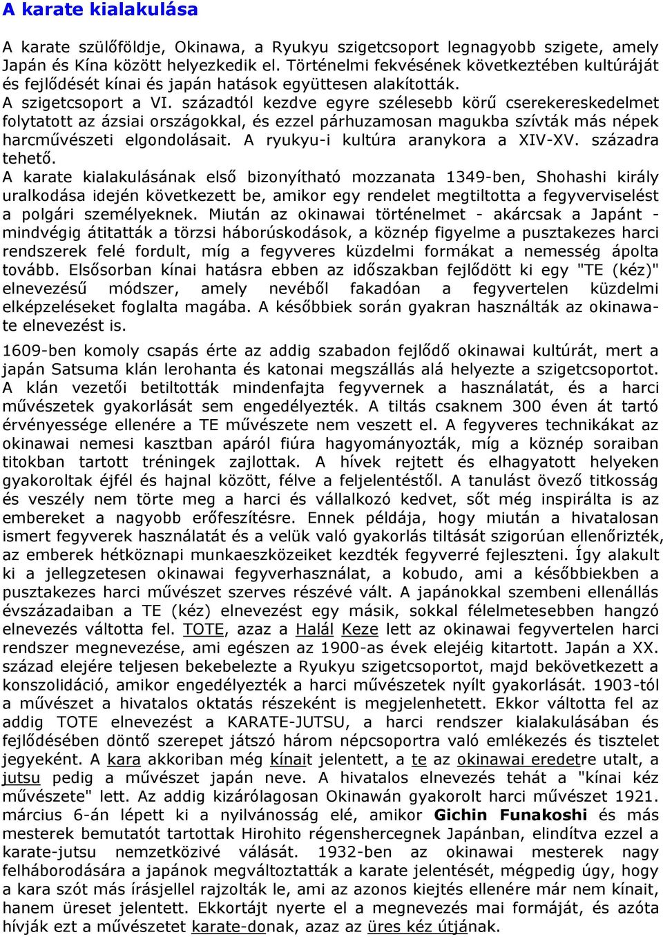 századtól kezdve egyre szélesebb körű cserekereskedelmet folytatott az ázsiai országokkal, és ezzel párhuzamosan magukba szívták más népek harcművészeti elgondolásait.