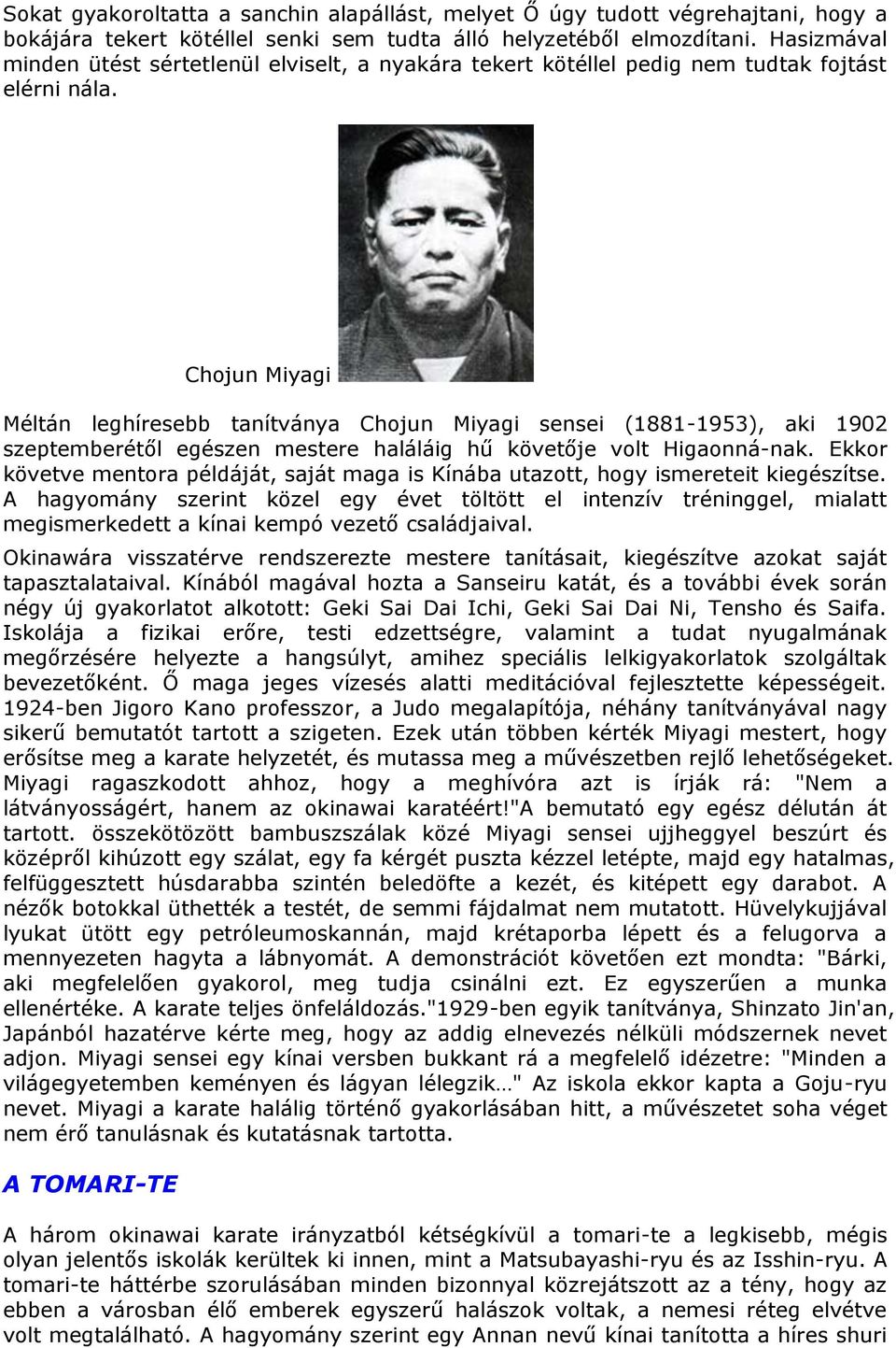 Chojun Miyagi Méltán leghíresebb tanítványa Chojun Miyagi sensei (1881-1953), aki 1902 szeptemberétől egészen mestere haláláig hű követője volt Higaonná-nak.