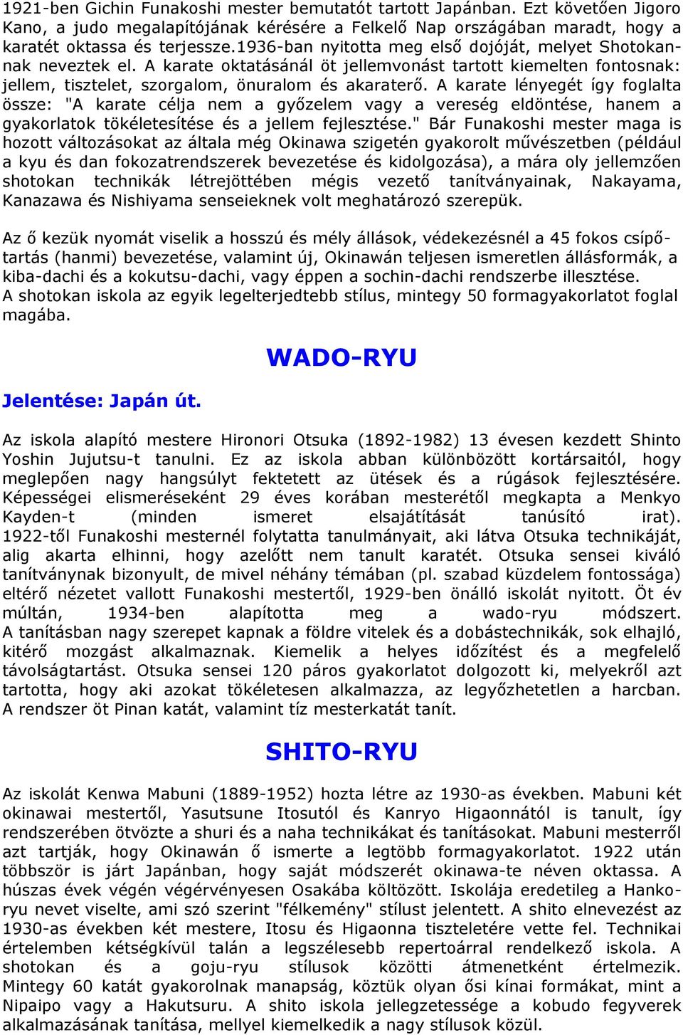 A karate lényegét így foglalta össze: "A karate célja nem a győzelem vagy a vereség eldöntése, hanem a gyakorlatok tökéletesítése és a jellem fejlesztése.