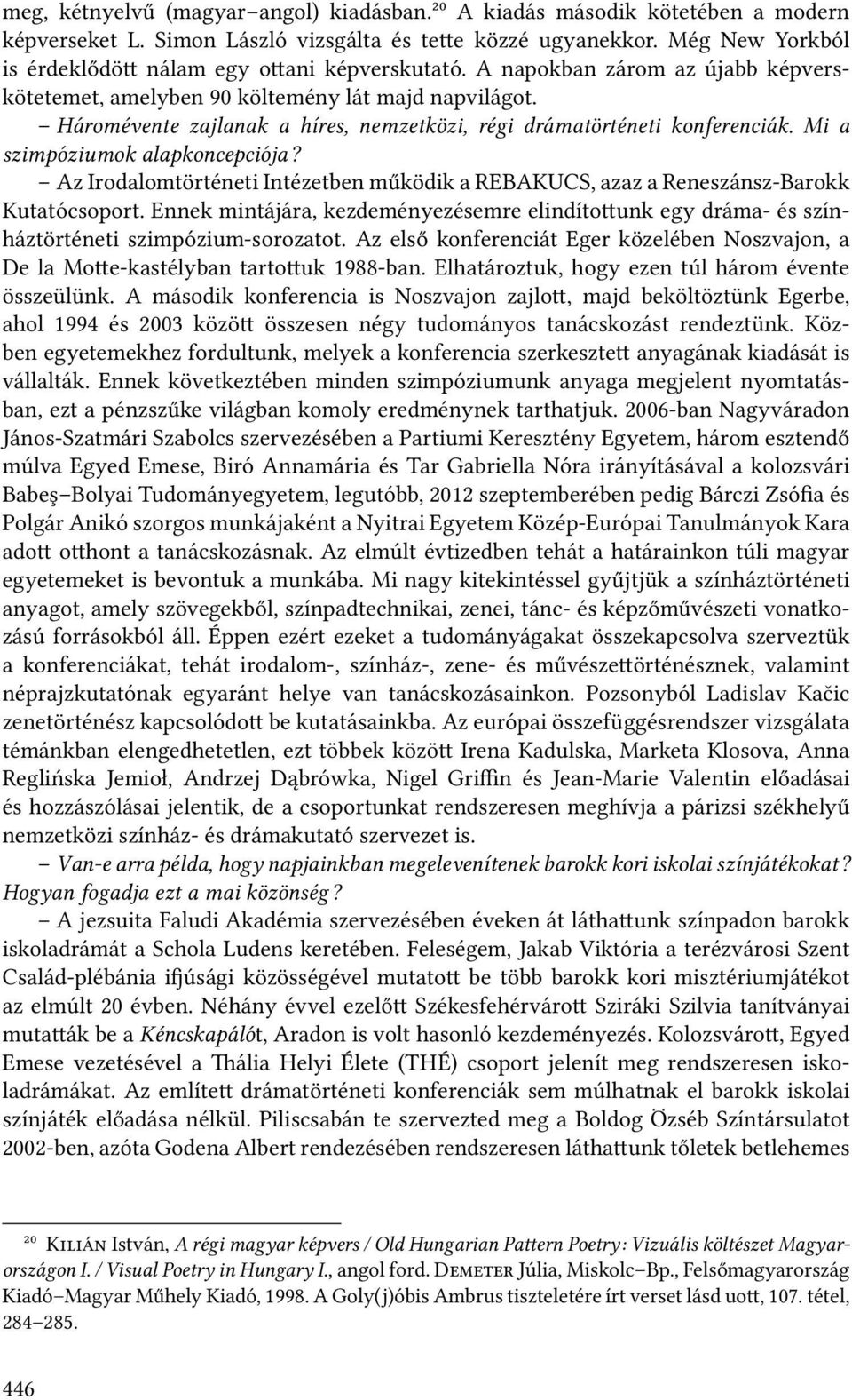 Háromévente zajlanak a híres, nemzetközi, régi drámatörténeti konferenciák. Mi a szimpóziumok alapkoncepciója?