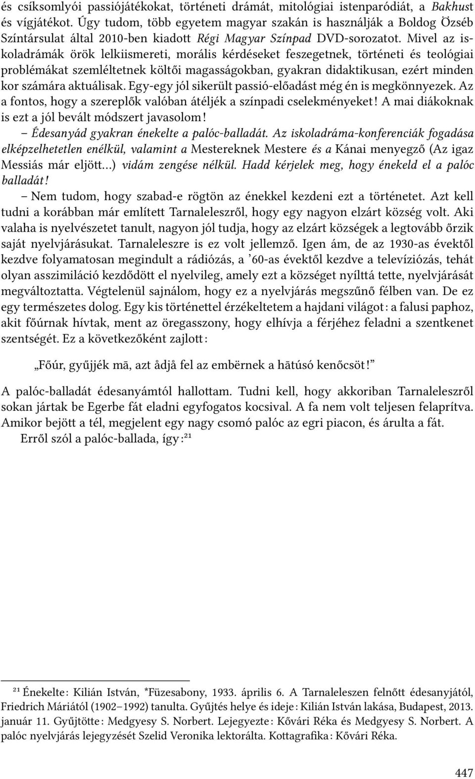 Mivel az iskoladrámák örök lelkiismereti, morális kérdéseket feszegetnek, történeti és teológiai problémákat szemléltetnek költői magasságokban, gyakran didaktikusan, ezért minden kor számára