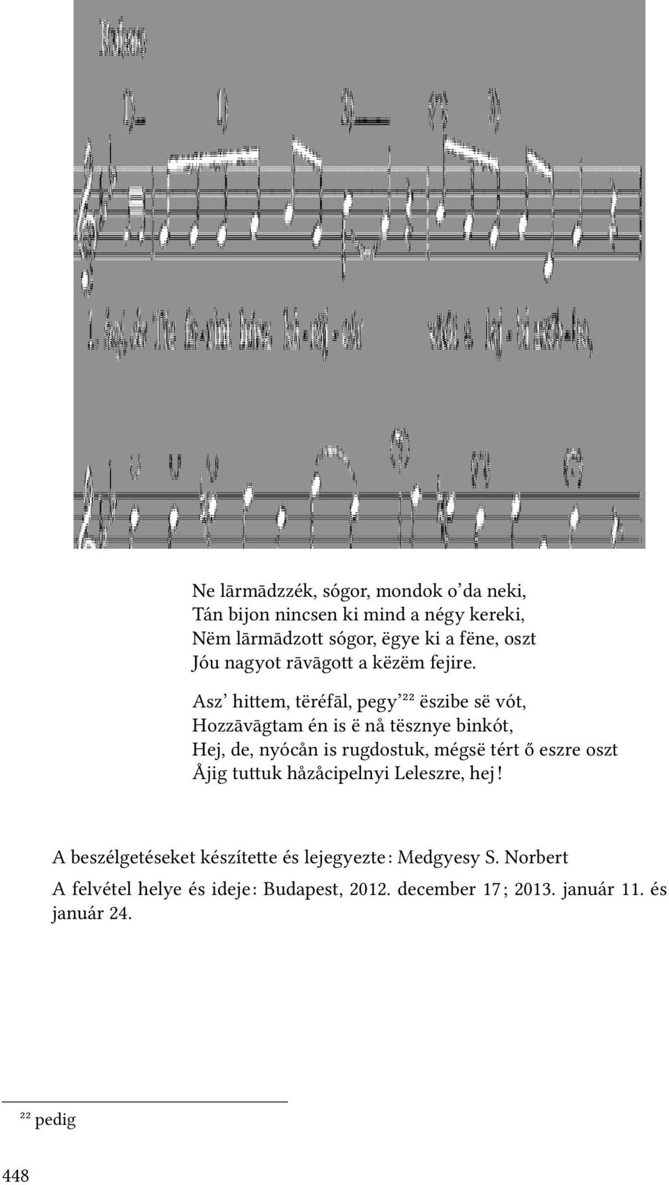 Asz hi em, tëré āl, pegy ²² ëszibe së vót, Hozzāvāgtam én is ë nå tësznye binkót, Hej, de, nyócån is rugdostuk, mégsë tért