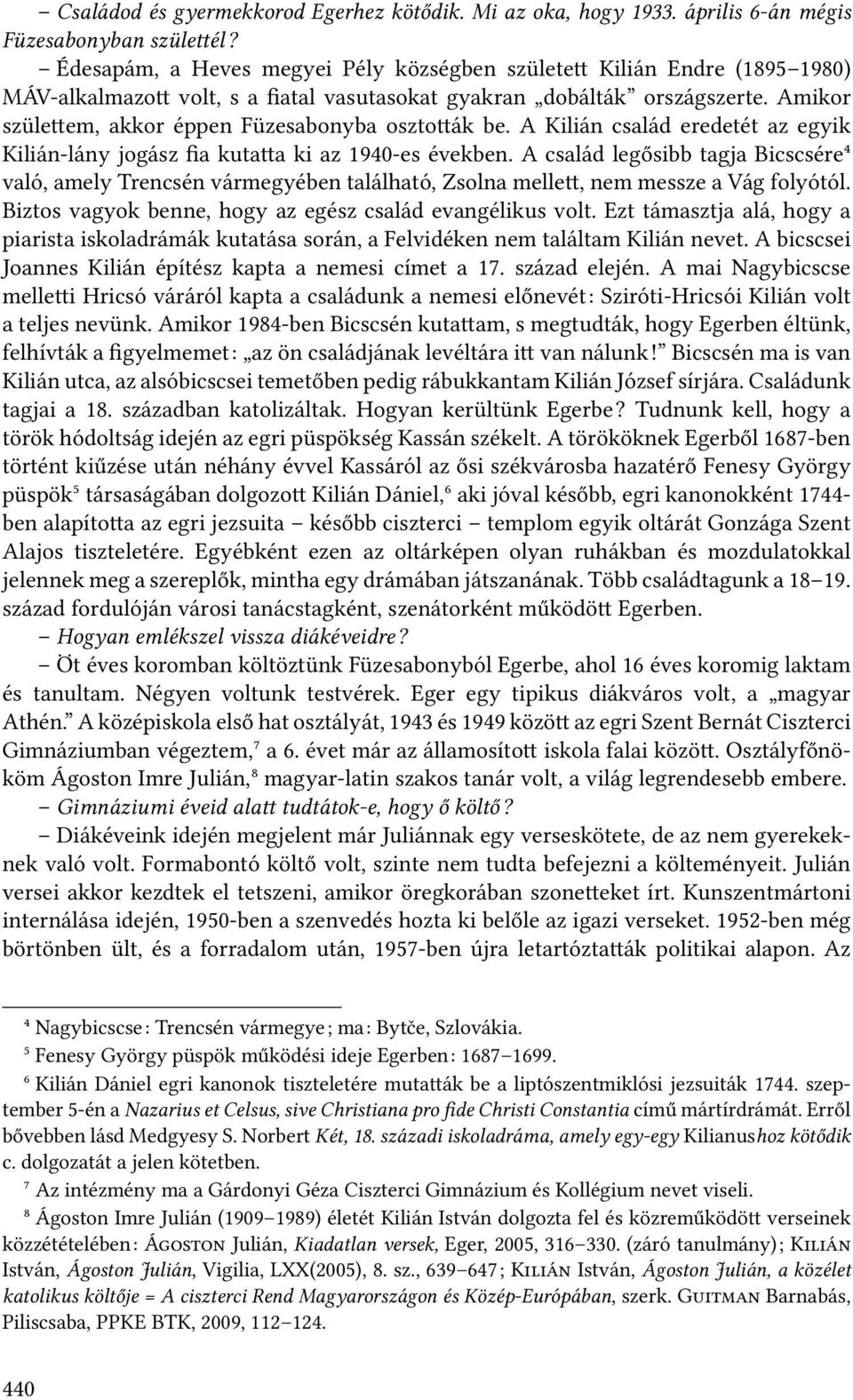 Amikor szüle em, akkor éppen Füzesabonyba oszto ák be. A Kilián család eredetét az egyik Kilián-lány jogász fia kuta a ki az 1940-es években.