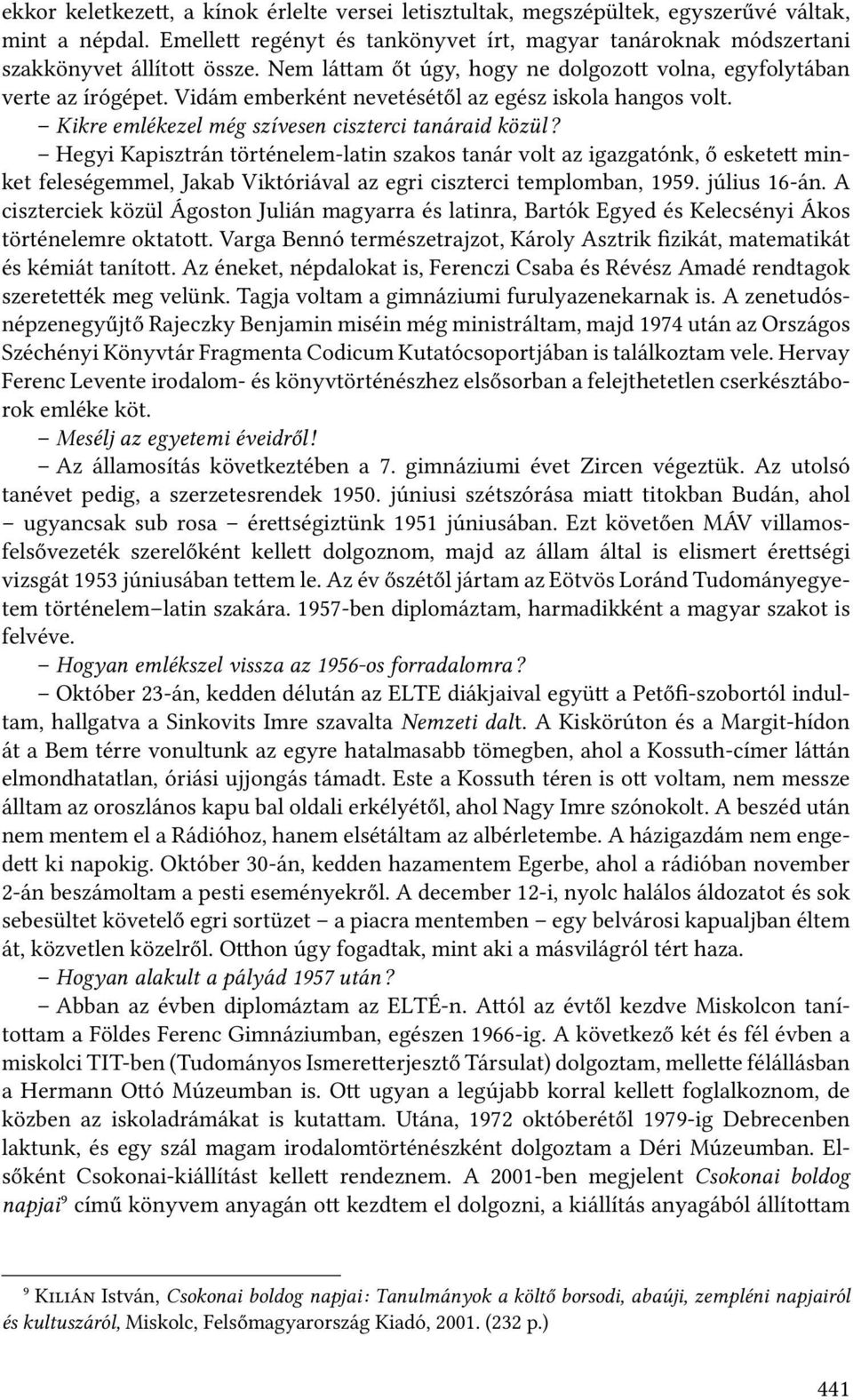Hegyi Kapisztrán történelem-latin szakos tanár volt az igazgatónk, ő eskete minket feleségemmel, Jakab Viktóriával az egri ciszterci templomban, 1959. július 16-án.