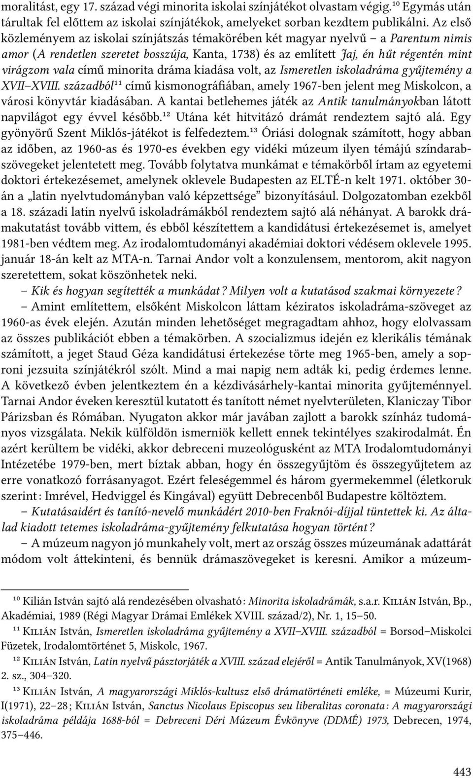 minorita dráma kiadása volt, az Ismeretlen iskoladráma gyűjtemény a XVII XVIII. századból¹¹ című kismonográfiában, amely 1967-ben jelent meg Miskolcon, a városi könyvtár kiadásában.