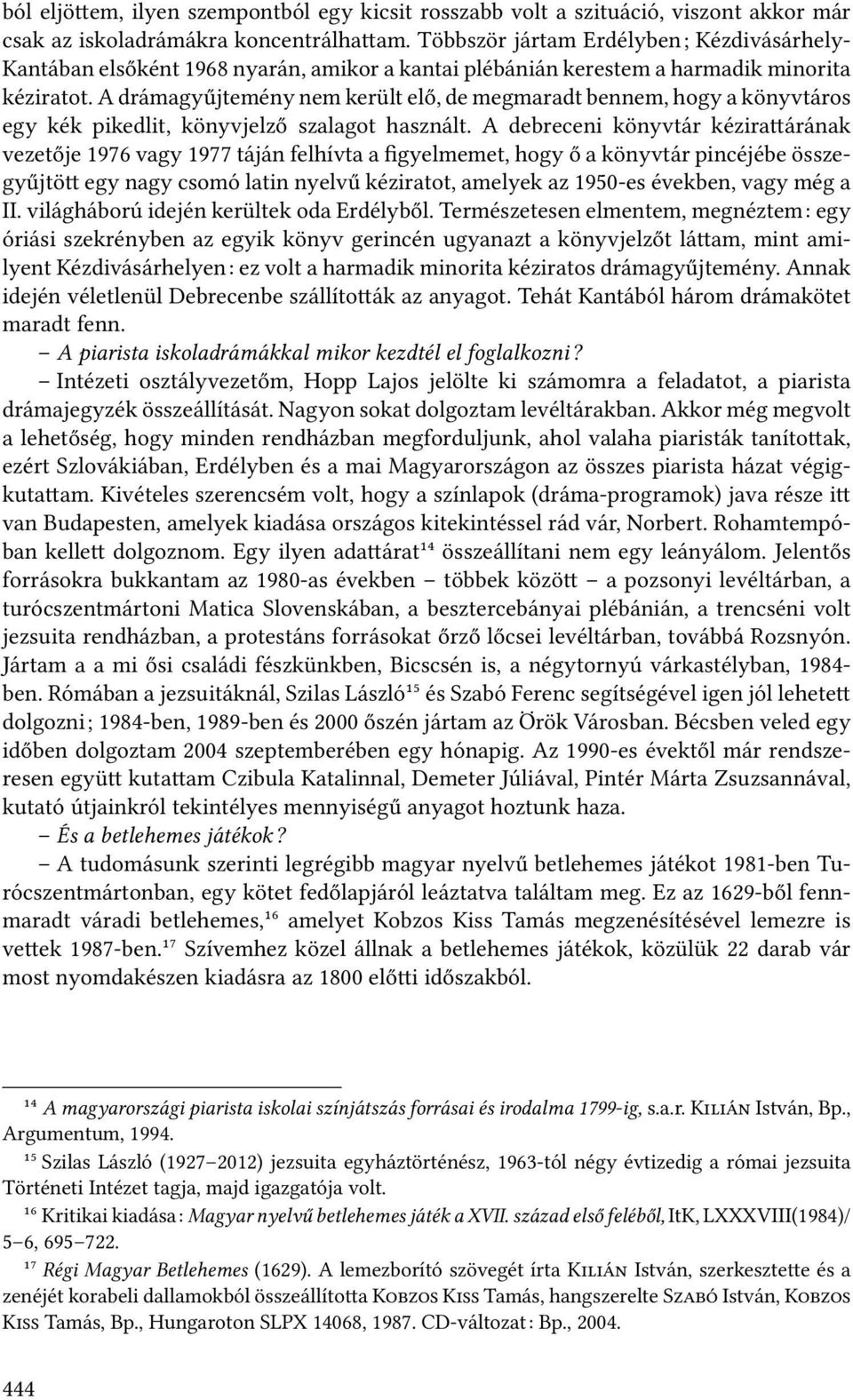 A drámagyűjtemény nem került elő, de megmaradt bennem, hogy a könyvtáros egy kék pikedlit, könyvjelző szalagot használt.