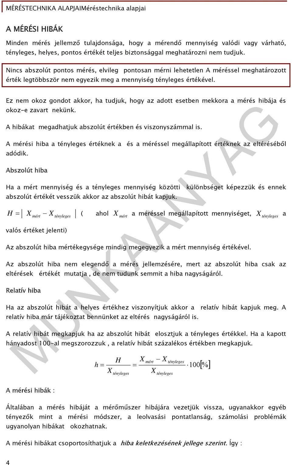 Ez nem okoz gondot akkor, ha tudjuk, hogy az adott esetben mekkora a mérés hibája és okoz-e zavart nekünk. A hibákat megadhatjuk abszolút értékben és viszonyszámmal is.
