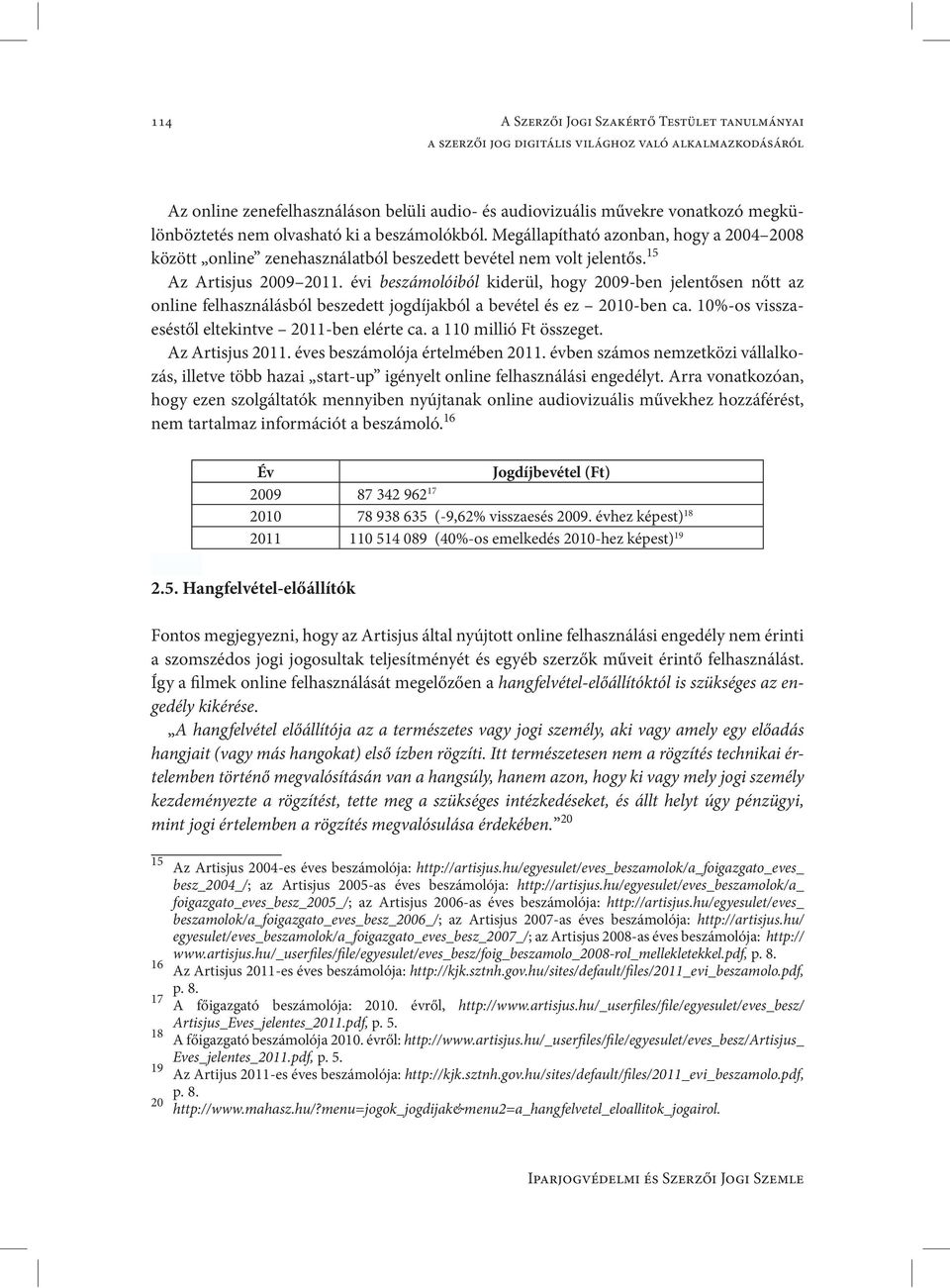 évi beszámolóiból kiderül, hogy 2009-ben jelentősen nőtt az online felhasználásból beszedett jogdíjakból a bevétel és ez 2010-ben ca. 10%-os visszaeséstől eltekintve 2011-ben elérte ca.