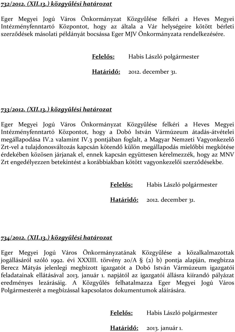 példányát bocsássa Eger MJV Önkormányzata rendelkezésére. Felelős: Habis László polgármester Határidő: 2012. december 31. 733/2012. (XII.13.