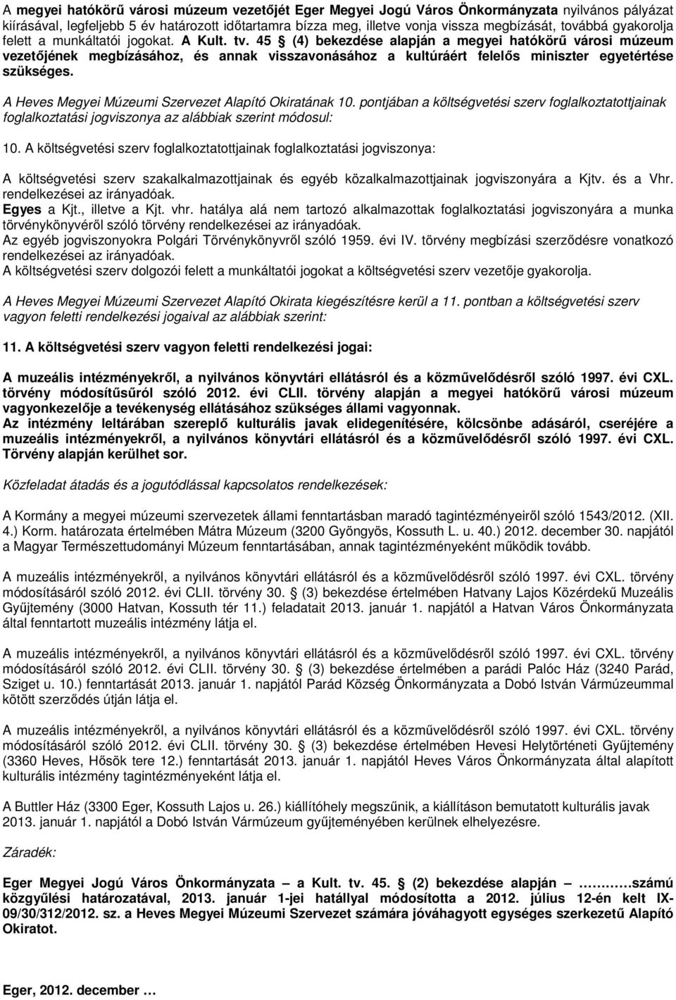 45 (4) bekezdése alapján a megyei hatókörű városi múzeum vezetőjének megbízásához, és annak visszavonásához a kultúráért felelős miniszter egyetértése szükséges.