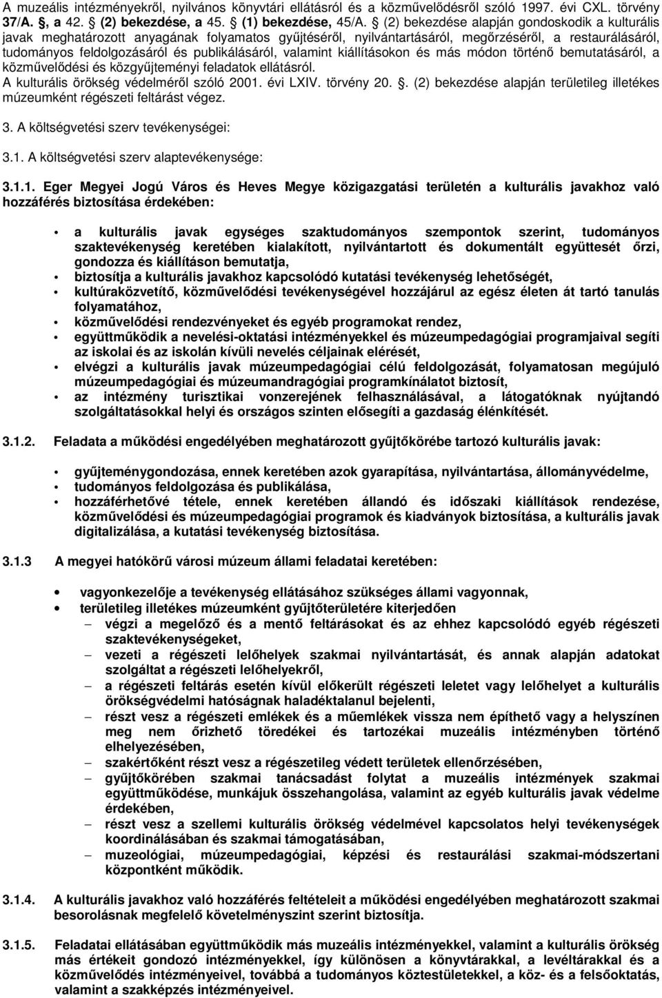 valamint kiállításokon és más módon történő bemutatásáról, a közművelődési és közgyűjteményi feladatok ellátásról. A kulturális örökség védelméről szóló 2001. évi LXIV. törvény 20.