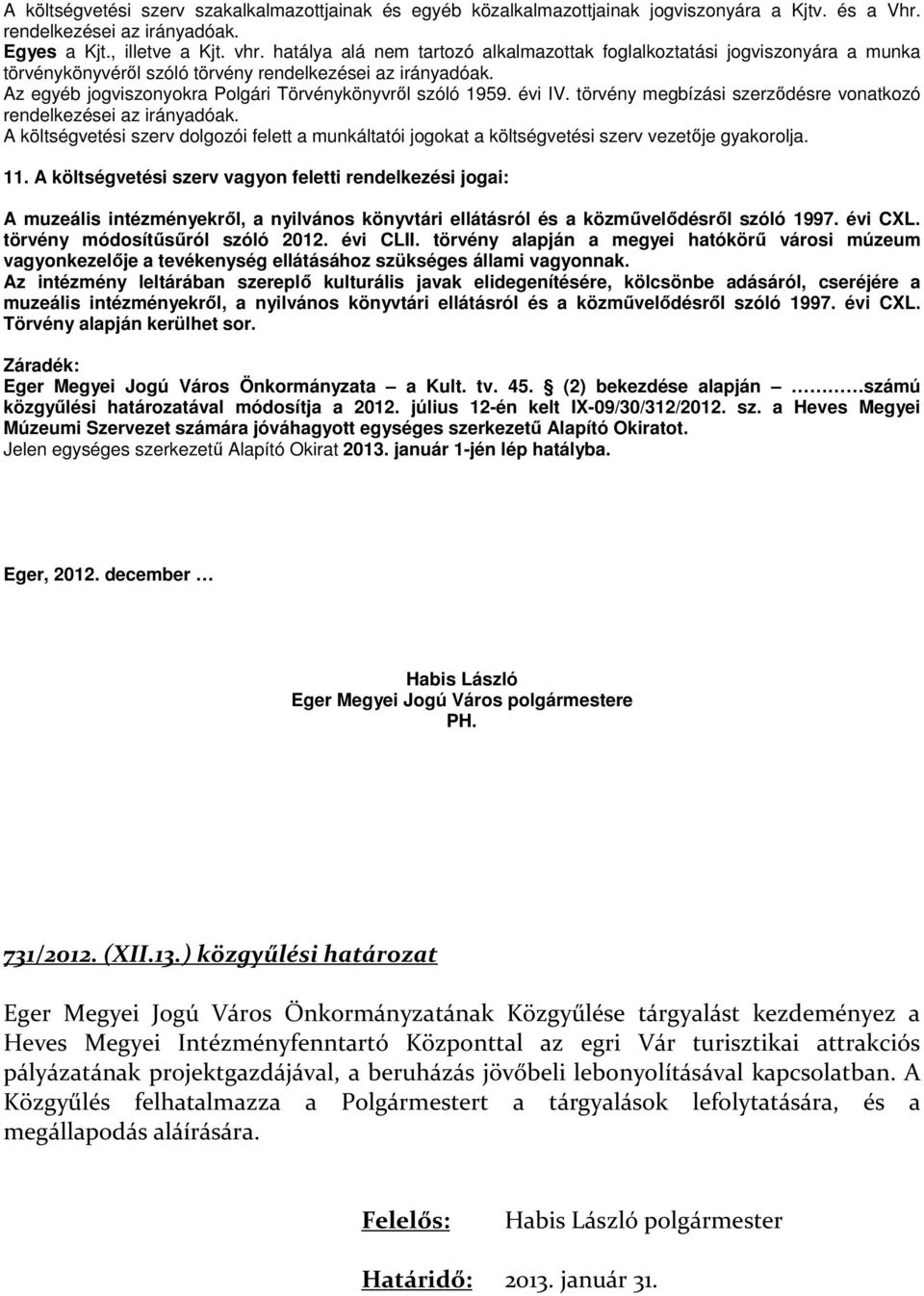 évi IV. törvény megbízási szerződésre vonatkozó rendelkezései az irányadóak. A költségvetési szerv dolgozói felett a munkáltatói jogokat a költségvetési szerv vezetője gyakorolja. 11.