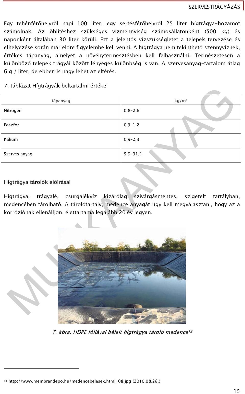 A hígtrágya nem tekinthető szennyvíznek, értékes tápanyag, amelyet a növénytermesztésben kell felhasználni. Természetesen a különböző telepek trágyái között lényeges különbség is van.