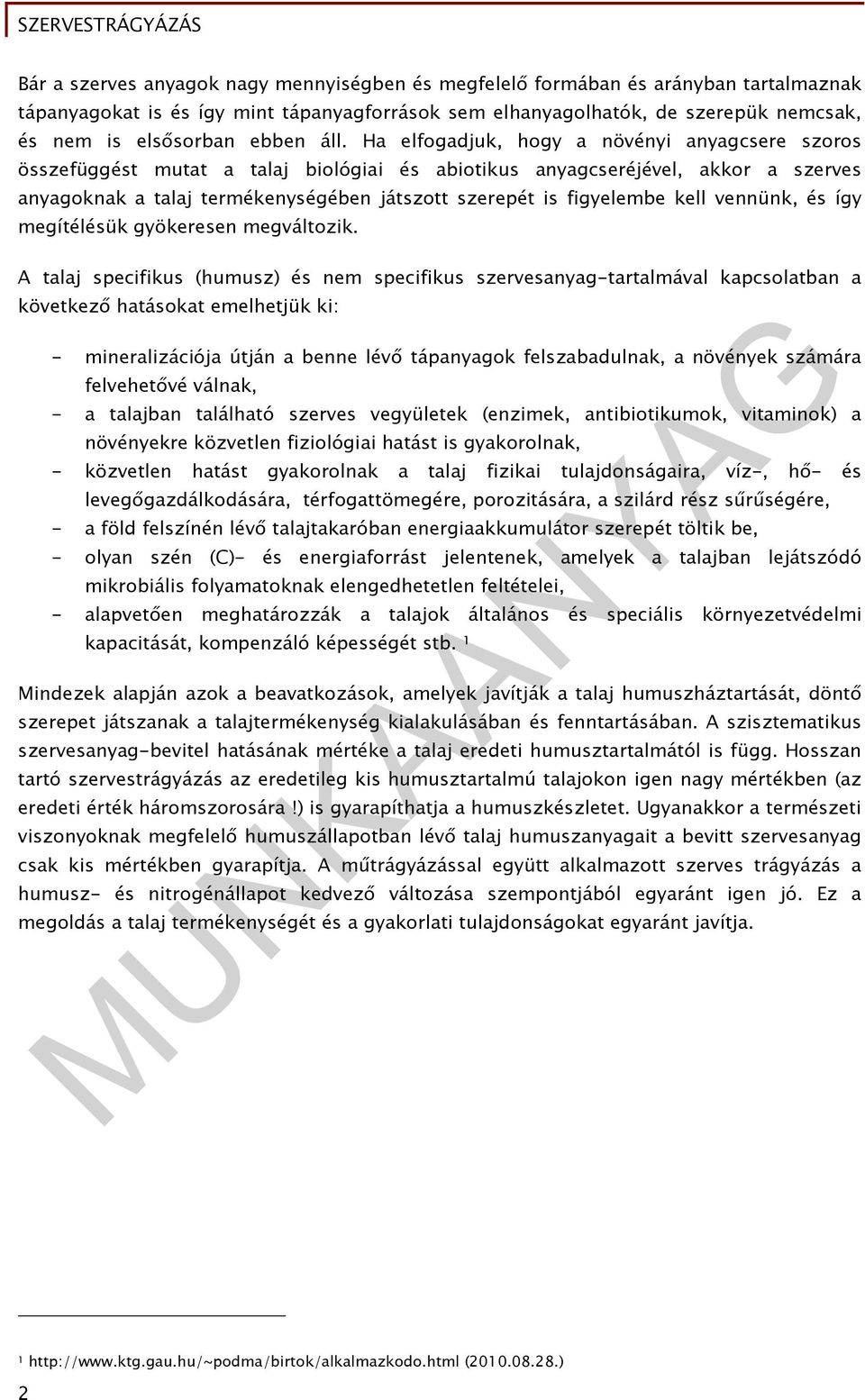 Ha elfogadjuk, hogy a növényi anyagcsere szoros összefüggést mutat a talaj biológiai és abiotikus anyagcseréjével, akkor a szerves anyagoknak a talaj termékenységében játszott szerepét is figyelembe