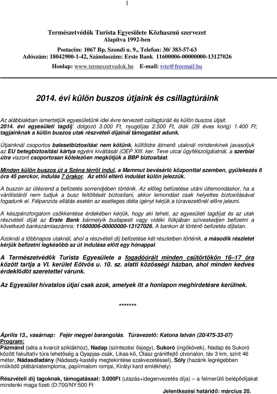 évi külön buszos útjaink és csillagtúráink Az alábbiakban ismertetjük egyesületünk idei évre tervezett csillagtúráit és külön buszos útjait. 2014. évi egyesületi tagdíj: dolgozó 3.000 Ft, nyugdíjas 2.