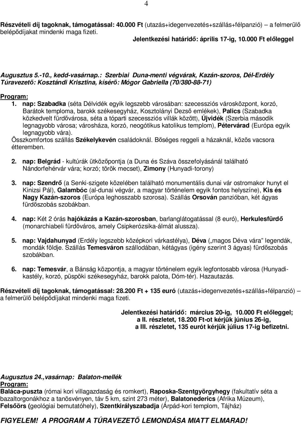 nap: Szabadka (séta Délvidék egyik legszebb városában: szecessziós városközpont, korzó, Barátok temploma, barokk székesegyház, Kosztolányi Dezső emlékek), Palics (Szabadka közkedvelt fürdővárosa,