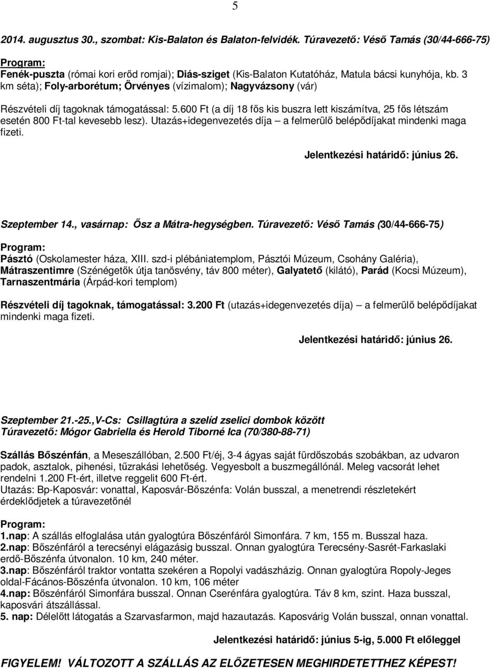 3 km séta); Foly-arborétum; Örvényes (vízimalom); Nagyvázsony (vár) Részvételi díj tagoknak támogatással: 5.