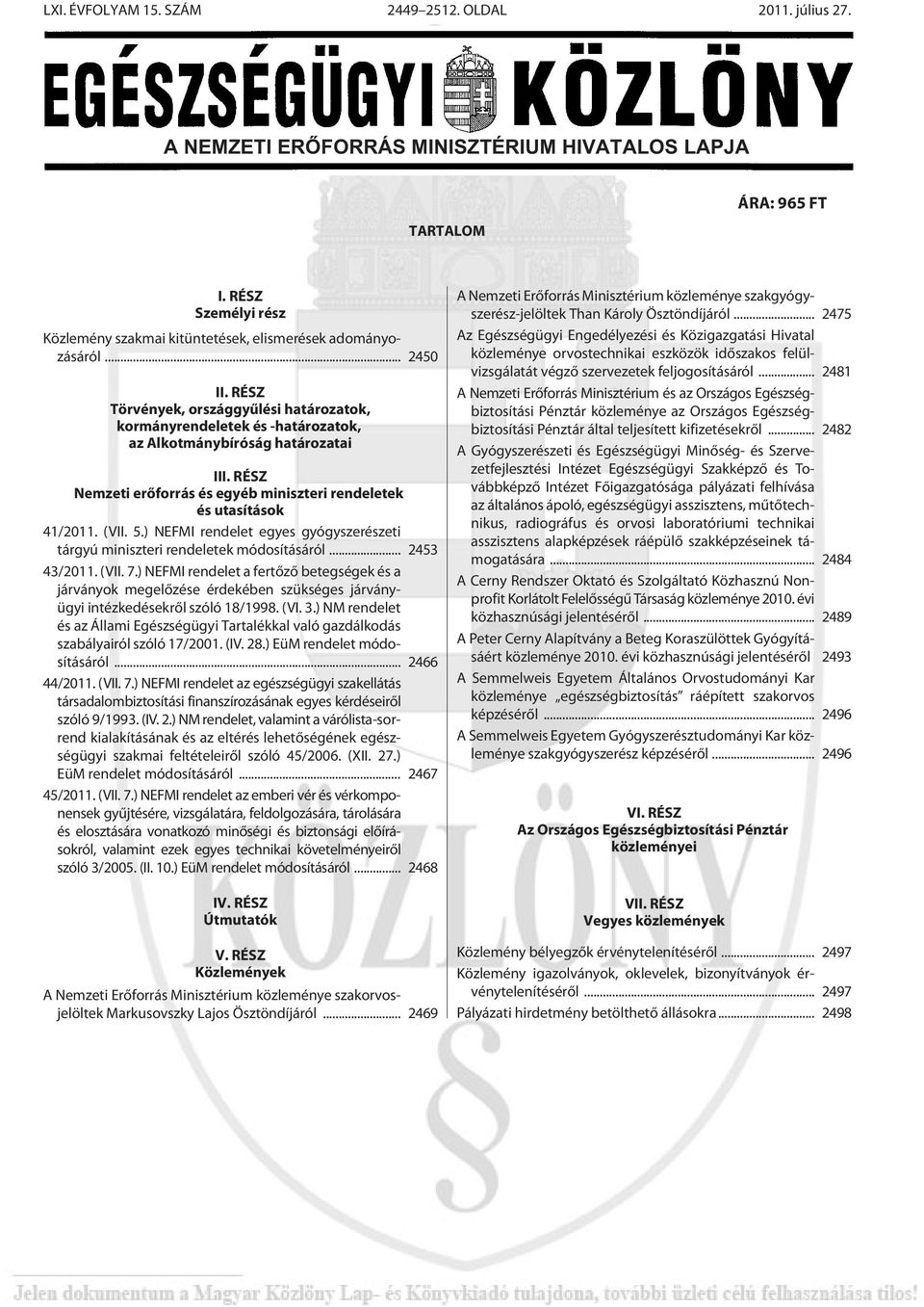 RÉSZ Törvények, országgyûlési határozatok, kormányrendeletek és -határozatok, az Alkotmánybíróság határozatai III. RÉSZ Nemzeti erõforrás és egyéb miniszteri rendeletek és utasítások 41/2011. (VII. 5.
