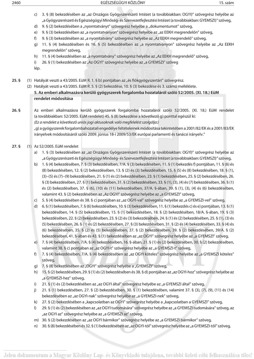 GYEMSZI) szöveg, d) 9. (2) bekezdésében a nyomtatványt szövegrész helyébe a dokumentumot szöveg, e) 9. (3) bekezdésében az a nyomtatványon szövegrész helyébe az az EEKH megrendelõn szöveg, f) 9.