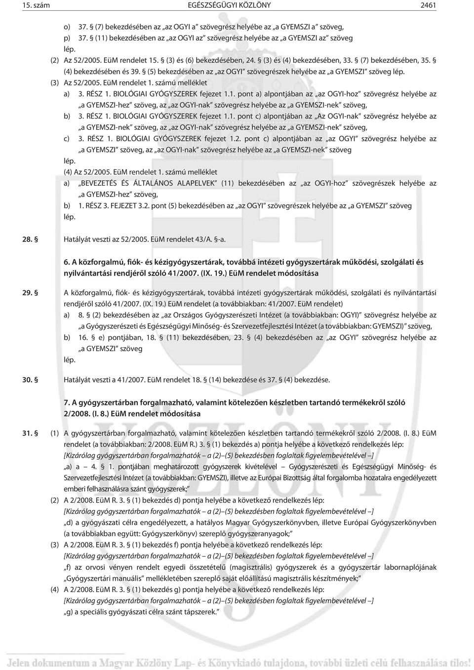 (5) bekezdésében az az OGYI szövegrészek helyébe az a GYEMSZI szöveg lép. (3) Az 52/2005. EüM rendelet 1.