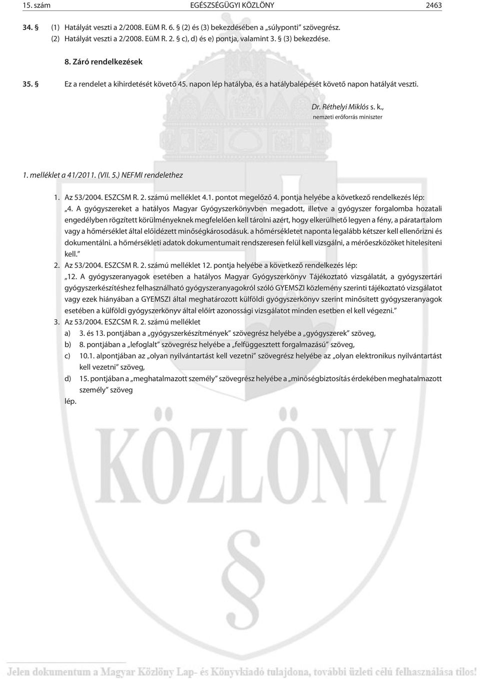 melléklet a 41/2011. (VII. 5.) NEFMI rendelethez 1. Az 53/2004. ESZCSM R. 2. számú melléklet 4.1. pontot megelõzõ 4. pontja helyébe a következõ rendelkezés lép: 4.